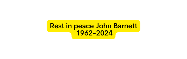 Rest in peace John Barnett 1962 2024